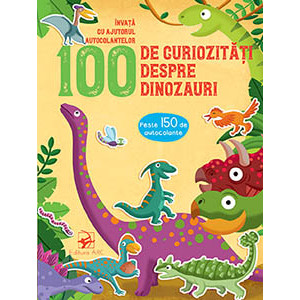 100 de curiozități despre dinozauri. Învață cu ajutorul autocolantelor