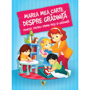 Marea mea carte despre gradiniță. Povești pentru primii pași la grădiniță