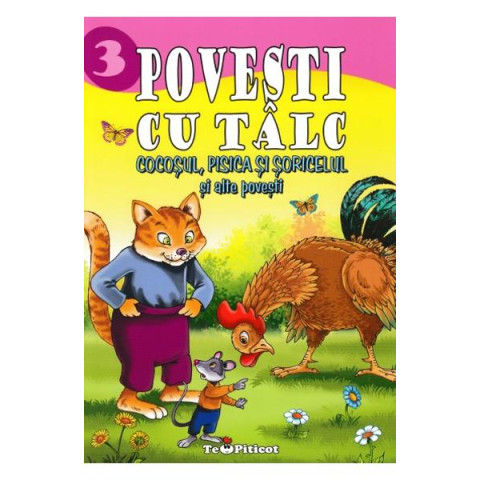 3 povești cu tâlc: Cocoșul, pisica și șoricelul și alte povești