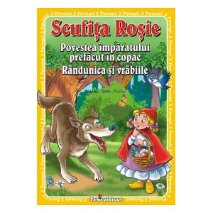 3 Povești: Scufița Roșie. Povestea împăratului prefăcut în copac. Rândunica și vrăbiile