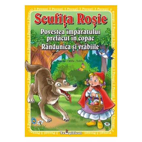 3 Povești: Scufița Roșie. Povestea împăratului prefăcut în copac. Rândunica și vrăbiile