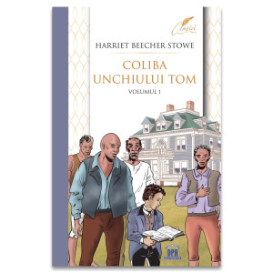 Coliba unchiului Tom - Volumul I. Harriet Beecher Stowe