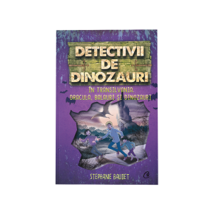 Detectivii de dinozauri în Transilvania. A șasea carte