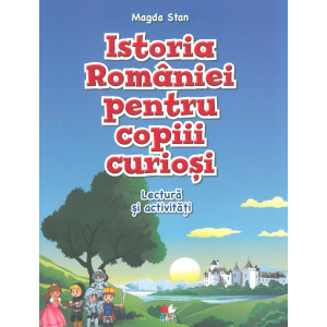 Istoria României pentru copiii curioși. Lectură și activități