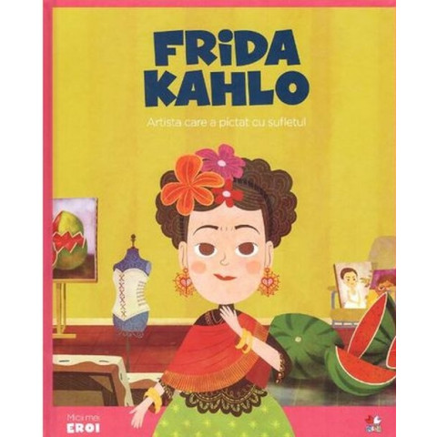 Micii eroi. Frida Kahlo