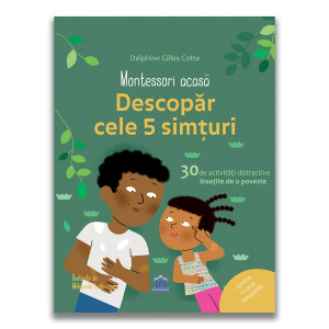 Montessori acasă: Descoperă cele cinci simțuri - 30 de activități distractive însoțite de o poveste