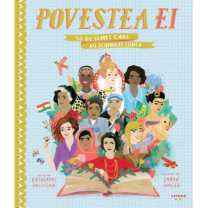 Povestea ei. 50 de femei care au schimbat lumea