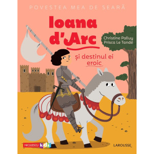 Povestea mea de seară: Ioana d'Arc și destinul ei eroic