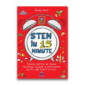 Stem în 15 minute: Exerciții creative de știință, tehnologie, inginerie și matematică pentru copii între 5 și 11 ani