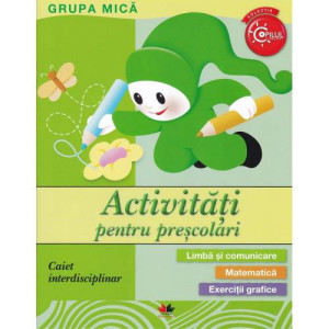 Activități pentru preșcolari. Grupa mică. Caiet interdisciplinar