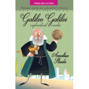 Galileo Galilei, exploratorul cerului. Oameni care au schimbat lumea