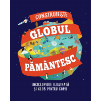 Construiește globul pământesc. Enciclopedie ilustrată și glob pentru copii