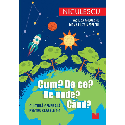 Cum? De ce? De unde? Când? Cultură generală pentru clasele 1-4