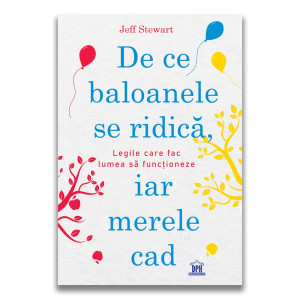 De ce baloanele se ridică, iar merele cad: Legile care fac lumea să funcționeze