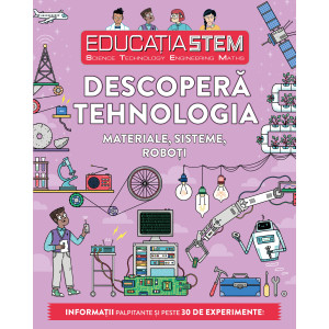 Educația STEM. Descoperă tehnologia. Materiale, sisteme, roboți