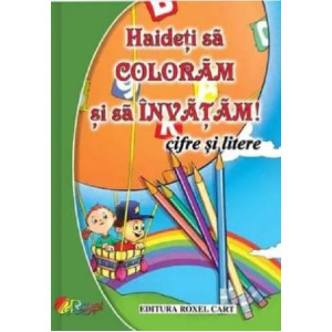 Haideți să colorăm și să învățăm! Cifre și litere