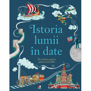 Istoria lumii în date. De la Epoca pietrei până în anul 2000