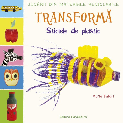 Jucării din materiale reciclabile. TRANSFORMĂ: Sticlele din plastic