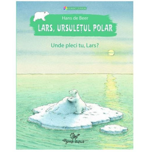 Lars, ursulețul polar. Unde pleci tu, Lars?