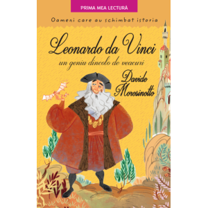 Leonardo da Vinci, un geniu dincolo de veacuri. Oameni care au schimbat istoria