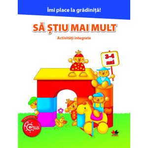 Îmi place la grădiniță. Să știu mai mult. Activități integrate. 3-4 ani