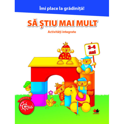 Îmi place la grădiniță. Să știu mai mult. Activități integrate. 3-4 ani