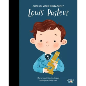 Copii cu visuri îndrăznețe: Louis Pasteu