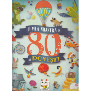 Lumea noastră în 80 de povești