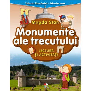 Monumente ale trecutului. Lectura și activități. Istoria României. Istoria mea. Magda Stan