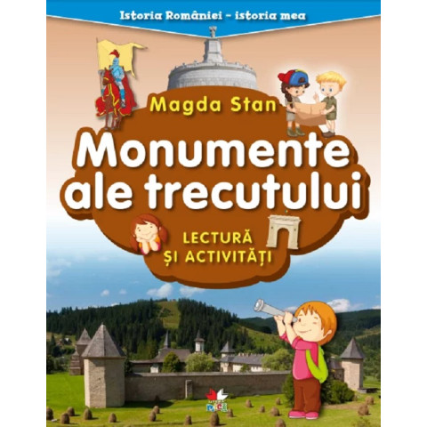 Monumente ale trecutului. Lectura și activități. Istoria României. Istoria mea. Magda Stan