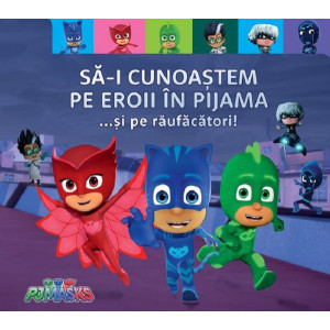 PJ Masks. Să-i cunoaștem pe Eroii în pijama... și pe răufăcători PJ Masks. Să-i cunoaștem pe Eroii în pijama... și pe răufăcători