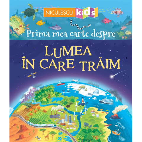 Prima mea carte despre LUMEA ÎN CARE TRĂIM