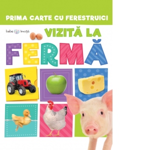 Prima carte cu ferestruici. Vizita la fermă. Bebe învață