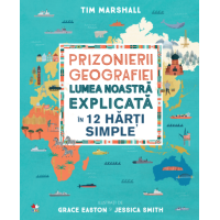 Prizonierii geografiei. Lumea noastră explicată în 12 hărți simple