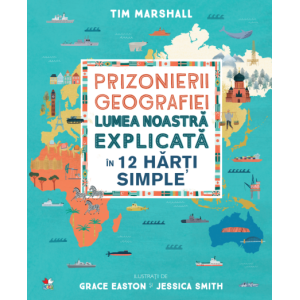 Prizonierii geografiei. Lumea noastră explicată în 12 hărți simple