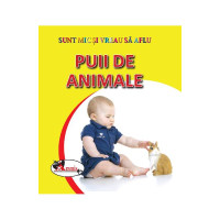 Puii de animale. Sunt mic și vreau să aflu