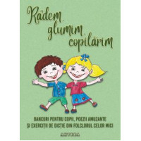 Râdem, glumim, copilărim Bancuri Pentru copii, Poezii Amuzante Și Exerciții De Dicție Din Folclorul Celor Mici