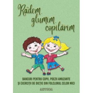 Râdem, glumim, copilărim Bancuri Pentru copii, Poezii Amuzante Și Exerciții De Dicție Din Folclorul Celor Mici