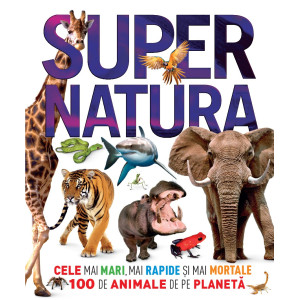 Supernatura. Cele mai mari, mai rapide și mai mortale 100 de animale de pe planetă