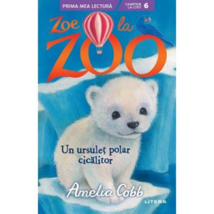 Zoe la Zoo. Un ursuleț polar cicălitor. Amelia Cobb