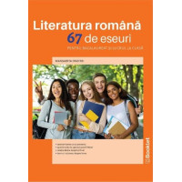 Literatura romănâ. 67 de eseuri pentru bacalaureat și lucrul acasă