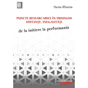 Puncte remarcabile în triunghi. Distanţe. Inegalităţi. De la inițiere la performanță