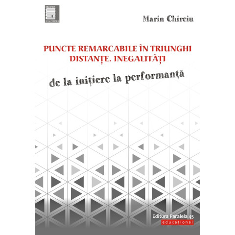 Puncte remarcabile în triunghi. Distanţe. Inegalităţi. De la inițiere la performanță