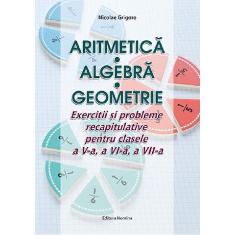 Aritmetica. Algebra. Geometrie - Clasele 5-7 Aritmetica. Algebra. Geometrie - Clasele 5-7