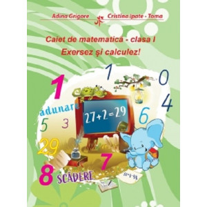 Caiet de matematică - clasa I - Exersez și calculez!