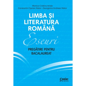 Eseuri. Pregătire pentru bacalaureat. Limba și literatura română