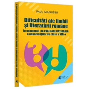 Dificultăți ale limbii și literaturii române la examenul de Evaluare Națională a absolvenților de clasa a 8-a - Paul Magheru