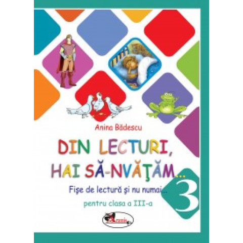 Din lecturi, hai să-nvățăm... Fișe de lectură și nu numai pentru clasa a III-a