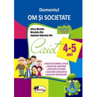Domeniul Om și societate. Caiet 4-5 ani Domeniul Om și societate. Caiet 4-5 ani