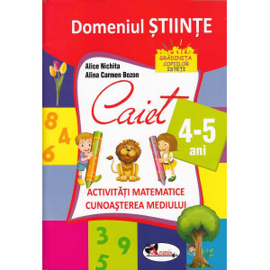 Domeniul științe. Caiet activități matematice, cunoașterea mediului. 4-5 ani